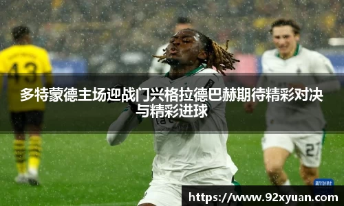 多特蒙德主场迎战门兴格拉德巴赫期待精彩对决与精彩进球